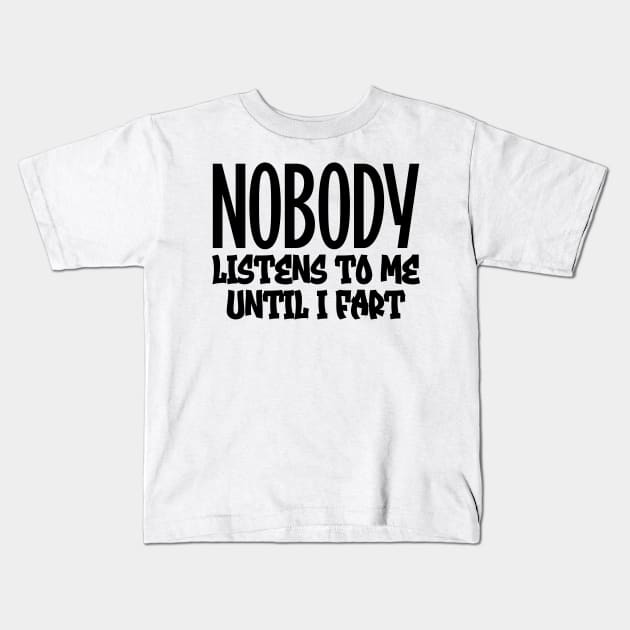 Nobody listens to me until I fart Kids T-Shirt by colorsplash